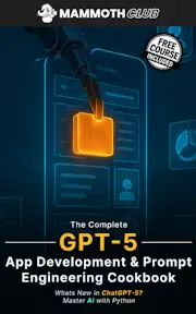 The Complete GPT-5 App Development & Prompt Engineering Cookbook: Master AI with ChatGPT 5